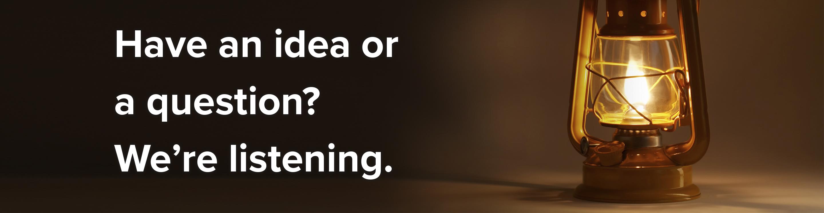 Have an idea or question? We're listening.